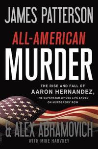 bokomslag All-American Murder: The Rise and Fall of Aaron Hernandez, the Superstar Whose Life Ended on Murderers' Row