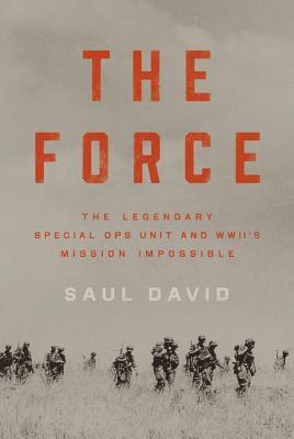 Saul David - The Force: The Legendary Special Ops Unit and Wwii's Mission Impossible, Inbunden