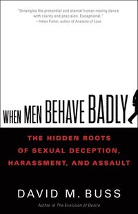bokomslag When Men Behave Badly : The Hidden Roots of Sexual Deception, Harassment, and Assault