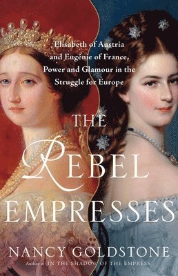 bokomslag The Rebel Empresses: Elisabeth of Austria and Eugénie of France, Power and Glamour in the Struggle for Europe