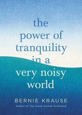 Bernie Krause - The Power of Tranquility in a Very Noisy World, Inbunden. Tillgänglighet: Lägg i varukorg