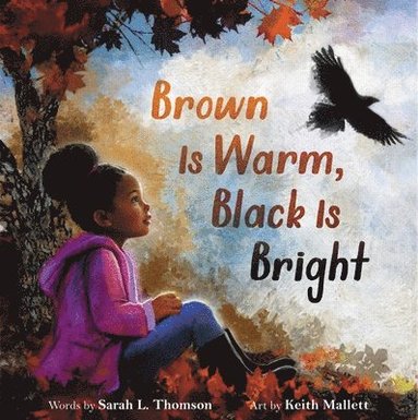 Sarah L Thomson - Brown Is Warm, Black Is Bright, Inbunden