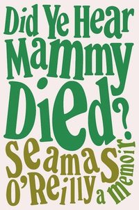 bokomslag Did Ye Hear Mammy Died?: A Memoir