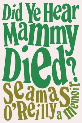 Did Ye Hear Mammy Died?: A Memoir 1