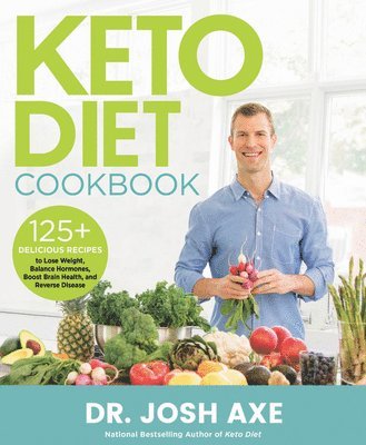Josh Axe - Keto Diet Cookbook: 125+ Delicious Recipes to Lose Weight, Balance Hormones, Boost Brain Health, and Reverse Disease, Inbunden