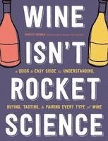Ophelie Neiman - Wine Isn't Rocket Science: A Quick and Easy Guide to Understanding, Buying, Tasting, and Pairing Every Type of Wine, Inbunden