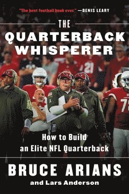 Bruce Arians, Lars Anderson - The Quarterback Whisperer: How to Build an Elite NFL Quarterback, Häftad