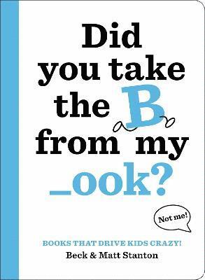 Beck Stanton, Matt Stanton - Books That Drive Kids CRAZY!: Did You Take the B from My _ook?, Inbunden