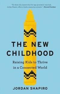 bokomslag The New Childhood: Raising Kids to Thrive in a Connected World