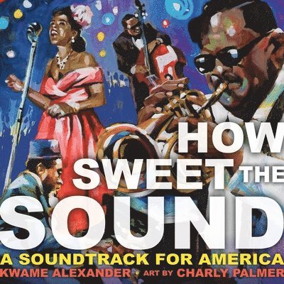 Kwame Alexander - How Sweet the Sound, Inbunden