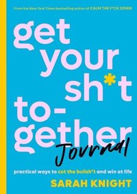 bokomslag Get Your Sh*t Together Journal: Practical Ways to Cut the Bullsh*t and Win at Life