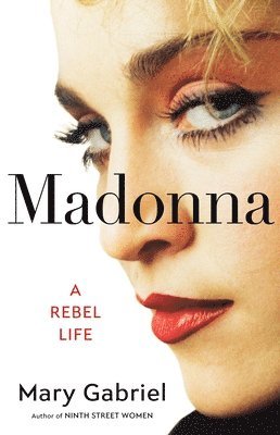 Mary Gabriel - Madonna: A Rebel Life, Inbunden