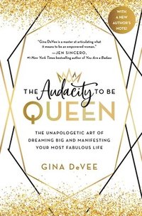 bokomslag The Audacity to Be Queen: The Unapologetic Art of Dreaming Big and Manifesting Your Most Fabulous Life