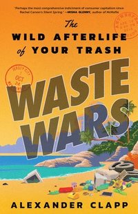 bokomslag Waste Wars: The Wild Afterlife of Your Trash