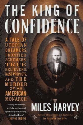 The King of Confidence: A Tale of Utopian Dreamers, Frontier Schemers, True Believers, False Prophets, and the Murder of an American Monarch