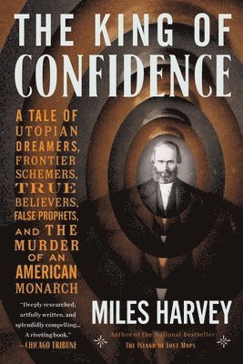 The King of Confidence: A Tale of Utopian Dreamers, Frontier Schemers, True Believers, False Prophets, and the Murder of an American Monarch 1