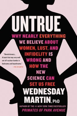 bokomslag Untrue: Why Nearly Everything We Believe about Women, Lust, and Infidelity Is Wrong and How the New Science Can Set Us Free