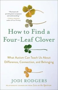 bokomslag How to Find a Four-Leaf Clover: What Autism Can Teach Us about Difference, Connection, and Belonging