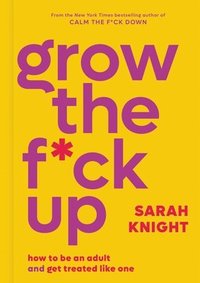 bokomslag Grow the F*ck Up: How to Be an Adult and Get Treated Like One