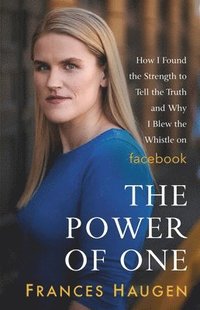 bokomslag The Power of One: How I Found the Strength to Tell the Truth and Why I Blew the Whistle on Facebook