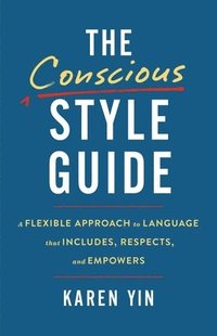 bokomslag The Conscious Style Guide: A Flexible Approach to Language That Includes, Respects, and Empowers