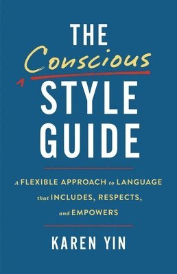The Conscious Style Guide: A Flexible Approach to Language That Includes, Respects, and Empowers 1