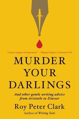 Roy Peter Clark - Murder Your Darlings, Häftad