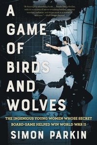 bokomslag A Game of Birds and Wolves: The Ingenious Young Women Whose Secret Board Game Helped Win World War II
