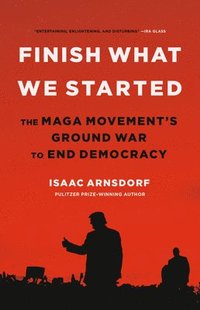 bokomslag Finish What We Started : The Maga Movement's Ground War to End Democracy
