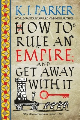 K. J. Parker, K J Parker - How to Rule an Empire and Get Away with It, Häftad