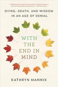bokomslag With the End in Mind: Dying, Death, and Wisdom in an Age of Denial