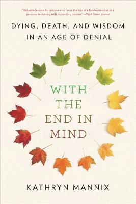 bokomslag With the End in Mind: Dying, Death, and Wisdom in an Age of Denial