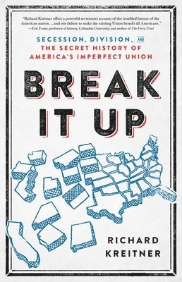 Break It Up: Secession, Division, and the Secret History of America's Imperfect Union 1