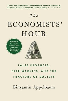 Binyamin Appelbaum - The Economists' Hour : False Prophets, Free Markets, and the Fracture of Society, Häftad