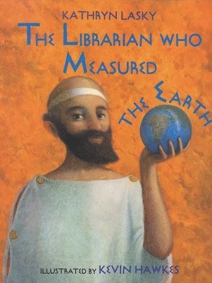 Kathryn Lasky - The Librarian Who Measured the Earth, Inbunden