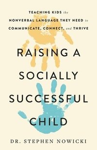 bokomslag Raising a Socially Successful Child: Teaching Kids the Nonverbal Language They Need to Communicate, Connect, and Thrive