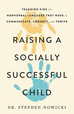 bokomslag Raising a Socially Successful Child: Teaching Kids the Nonverbal Language They Need to Communicate, Connect, and Thrive