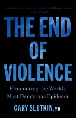 Gary Slutkin - The End of Violence: Eliminating the World's Most Dangerous Epidemic, Inbunden