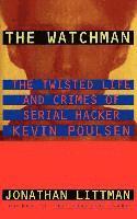 bokomslag The Watchman: The Twisted Life and Crimes of Serial Hacker Kevin Poulsen