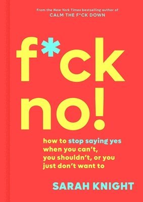 bokomslag F*ck No!: How to Stop Saying Yes When You Can't, You Shouldn't, or You Just Don't Want to