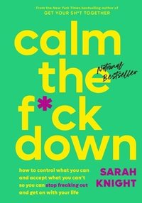 bokomslag Calm the F*ck Down: How to Control What You Can and Accept What You Can't So You Can Stop Freaking Out and Get on with Your Life