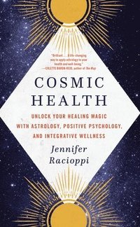 bokomslag Cosmic Health: Unlock Your Healing Magic with Astrology, Positive Psychology, and Integrative Wellness