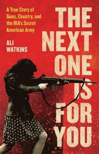 bokomslag The Next One Is for You: A True Story of Guns, Country, and the Ira's Secret American Army