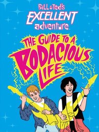 bokomslag Bill & Ted's Excellent Adventure(TM): The Guide to a Bodacious Life