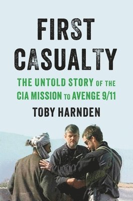 bokomslag First Casualty: The Untold Story of the CIA Mission to Avenge 9/11