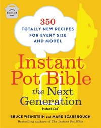 bokomslag Instant Pot Bible: The Next Generation : 350 Totally New Recipes for Every Size and Model