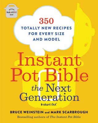 Instant Pot Bible: The Next Generation : 350 Totally New Recipes for Every Size and Model
