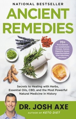 Josh Axe - Ancient Remedies: Secrets to Healing with Herbs, Essential Oils, CBD, and the Most Powerful Natural Medicine in History, Inbunden