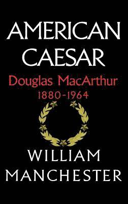American Caesar: Douglas MacArthur 1880 - 1964 1