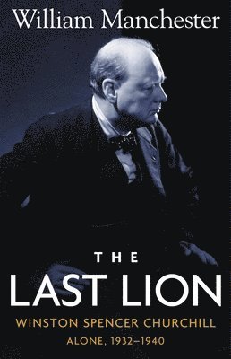 William Manchester - Last Lion, The: Winston Spencer Churchill Alone 1932-1940 - Volume 2, Inbunden